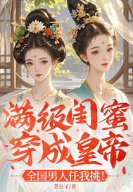 满级闺蜜穿成皇帝 :全国男人任我挑!全文免费阅读